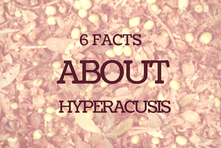 6 Facts About Hyperacusis