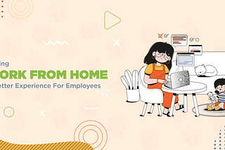 Making Work From Home a Better Experience for Employees