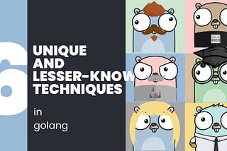 6 unique and lesser-known Go techniques