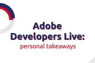 Adobe Developers Live: personal takeaways