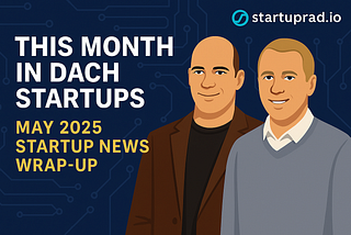May 2025 in DACH Startups: From Unicorn Sparks to Regulatory Storms
