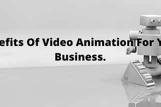 Benefits Of Video Animation For Your Business.