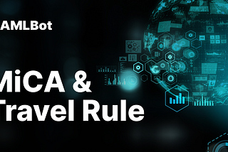 Understanding MiCA & Travel Rule: Navigating the Future of Digital Finance