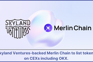 Skyland Ventures-backed MerlinChain to list tokens on CEXs including OKX.