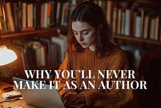 You’ll Never ‘Make It’ as an Author — and That’s the Point.