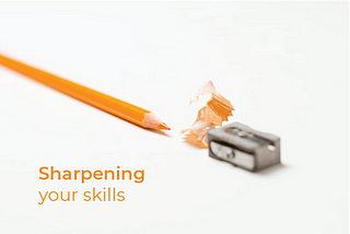 Importance of sharpening your skills