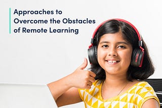 Approaches to Overcome the Obstacles of Remote Learning