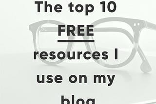 The Top 10 Free Resources I Use on My Blog