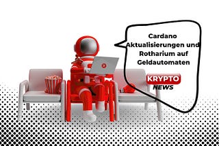Krypto News: Cardano Aktualisierungen und Rotharium auf Geldautomaten