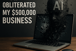 AI Obliterated my $500,000 Business