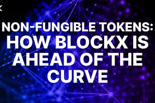 Non-fungible tokens: How BlockX is ahead of the Curve