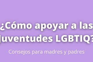 ¿Cómo apoyar a las juventudes LGBTIQ?