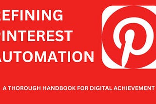 Refining Pinterest Automation: A Thorough Handbook for Digital Achievement