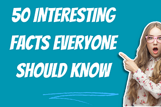 50 Interesting Facts Everyone Should Know