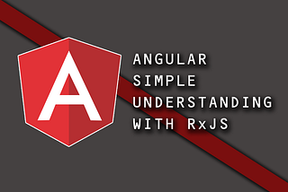 Angular — Simple Understanding with RxJS