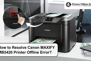 How to Resolve Canon MAXIFY MB5420 Printer Offline Error?