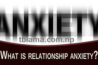 What is relationship anxiety? Let us know in detail.