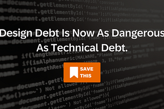 White text reading “Design Debt Is Now As Dangerous As Technical Debt.” over a dark, blurred background of computer code, with an orange “Save This” bookmark icon centered below the title.