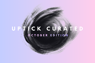 Uptick Curated | October Edition