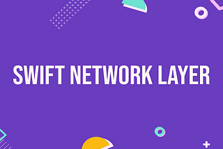 Swift Network Layer Series