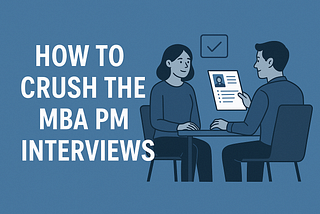 Crushing the MBA PM Interview