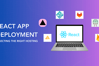 How To Choose The Right Hosting For React App Deployment?