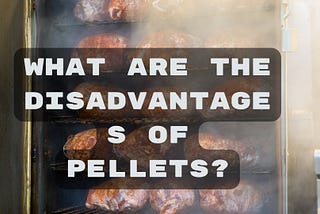 What are the disadvantages of pellets?