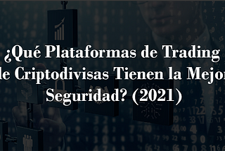 ¿Qué Plataformas de Trading de Criptodivisas Tienen la Mejor Seguridad? (2021)