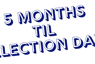 Five Months Til Election Day: Five Reasons & Five Ways To Get Involved