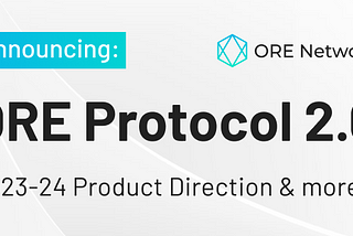 Unveiling: ORE Protocol 2.0 Sets the Course for 2023–24