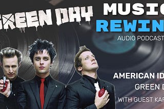 Green Day: American Idiot with guest Karkar on The Music Rewind Podcast