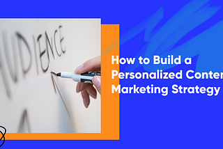 How to Build a Personalized Content Marketing Strategy