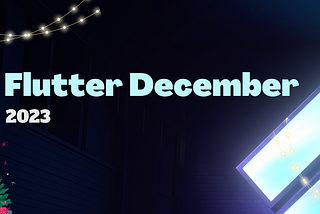 Flutter December 2023 💙 Flutter Monthly