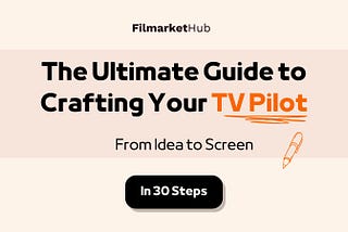 From Idea to Screen: The Ultimate Guide to Crafting Your TV Pilot in 30 Steps