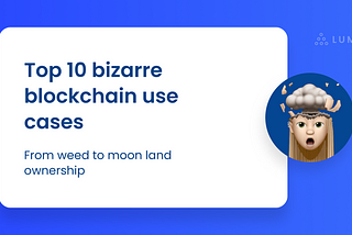 Top 10 Bizarre Blockchain Use Cases: From Weed to Moon Ownership