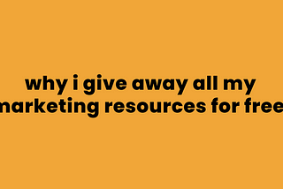 why i give away all my marketing resources for free.