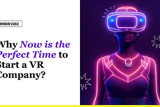 VR Rising: Why Now is the Perfect Time to Start a VR Company!