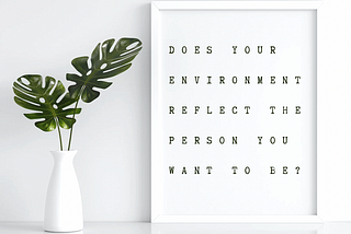 Does-your-environment-reflect-the-person-you-want-to-be