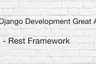 Make Django Great Again (Part 4) : RESTful Framework