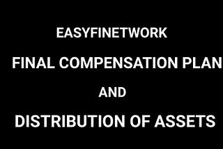 EASYFI NETWORK FINAL COMPENSATION PLAN AND DISTRIBUTION OF ASSETS