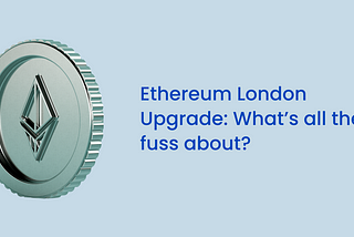 Ethereum London Upgrade: What’s all the fuss about?
