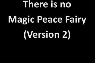 There is No Magic Peace Fairy. Version 2