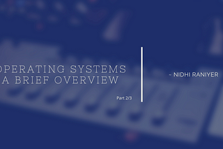 Operating Systems : A brief overview (part 2)