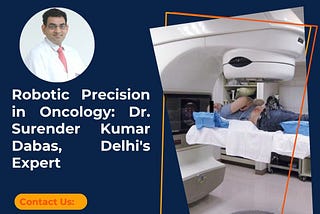 Robotic Precision in Oncology: Dr. Surender Kumar Dabas, Delhi’s Expert