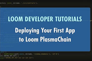 Deploying Your First App to Loom Basechain: Installing Loom, Setting up Your Environment, and…