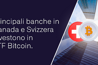 Principali banche in Canada e Svizzera investono in ETF Bitcoin.