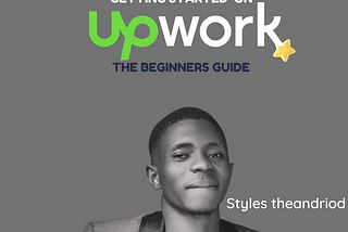 GETTING STARTED ON UPWORK (THE BEGINNER’S GUIDE)