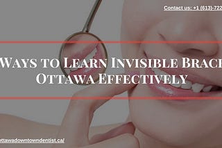 5 Ways to Learn Invisible Braces Ottawa Effectively