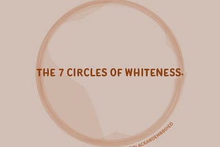 The 7 Circles of Whiteness