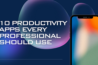 10 Productivity Apps Every Professional Should Use